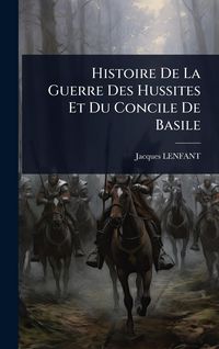 Produktbild: Histoire De La Guerre Des Hussites Et Du Concile De Basile