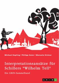 Produktbild: Interpretationsans&auml;tze f&uuml;r Schillers "Wilhelm Tell". Eine Analyse der Freiheitsidee, der Apfelschussszene und des Mordmonologs