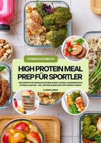 Produktbild: High Protein Meal Prep f&uuml;r Sportler: 1000 Rezepte f&uuml;r maximalen Muskelaufbau, schnelle Regeneration & optimale Leistung - inkl. Protein-Shakes und Pos