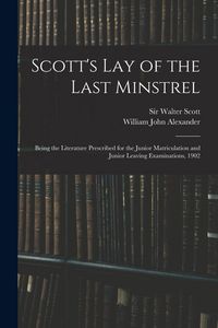 Produktbild: Scott's Lay of the Last Minstrel: Being the Literature Prescribed for the Junior Matriculation and Junior Leaving Examinations, 1902