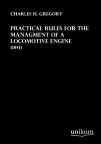 Produktbild: Gregory, C: Practical Rules for the Managment of a Locomotiv