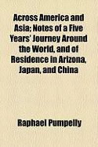 Produktbild: Across America and Asia; Notes of a Five Years' Journey Around the World, and of Residence in Arizona, Japan, and China
