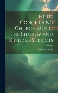 Produktbild: Hints Concerning Church Music, the Liturgy and Kindred Subjects