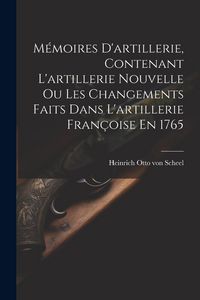 Produktbild: M&eacute;moires D'artillerie, Contenant L'artillerie Nouvelle Ou Les Changements Faits Dans L'artillerie Fran&ccedil;oise En 1765