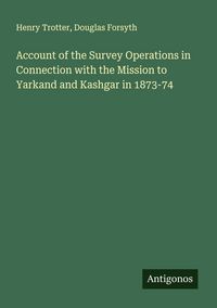 Produktbild: Account of the Survey Operations in Connection with the Mission to Yarkand and Kashgar in 1873-74