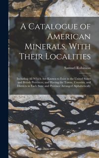 Produktbild: A Catalogue of American Minerals, With Their Localities: Including All Which Are Known to Exist in the United States and British Provinces, and Having