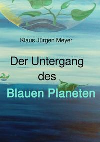 Bild vom Artikel Der Untergang des Blauen Planeten vom Autor Klaus Jürgen Meyer