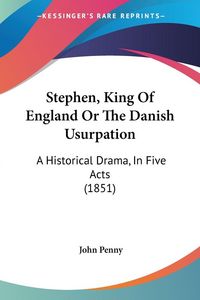 Produktbild: Stephen, King Of England Or The Danish Usurpation