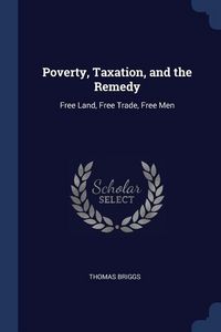 Produktbild: Poverty, Taxation, and the Remedy: Free Land, Free Trade, Free Men