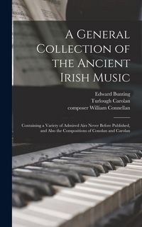 Produktbild: A General Collection of the Ancient Irish Music: Containing a Variety of Admired Airs Never Before Published, and Also the Compositions of Conolan and
