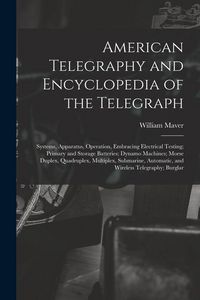 Produktbild: American Telegraphy and Encyclopedia of the Telegraph: Systems, Apparatus, Operation, Embracing Electrical Testing; Primary and Storage Batteries; Dyn