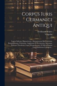 Produktbild: Corpus Iuris Germanici Antiqui: Legem Salicam, Ripuariorum, Alamannorum Baiuvariorum, Burgundionum, Frisionum, Angliorum Et Werinorum, Saxonum, Edictu