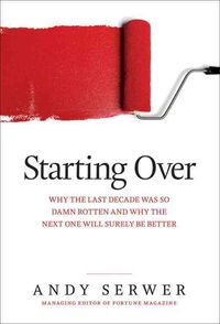 Produktbild: Starting Over: Why the Last Decade Was So Damn Rotten and Why the Next One Will Surely Be Better