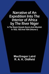 Produktbild: Narrative Of An Expedition Into The Interior Of Africa By The River Niger In The Steam-Vessels Quorra And Alburkah In 1832, 1833 And 1834 (Volume I)