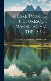 Produktbild: A Lake Tour to Picturesque Mackinac via the D. & C
