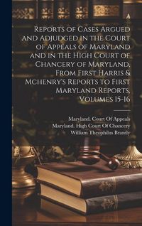 Produktbild: Reports of Cases Argued and Adjudged in the Court of Appeals of Maryland and in the High Court of Chancery of Maryland, From First Harris & Mchenry's