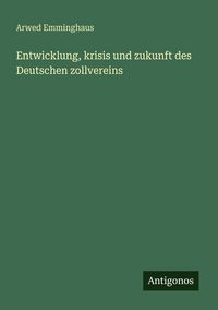 Produktbild: Entwicklung, krisis und zukunft des Deutschen zollvereins