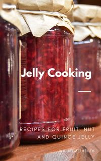 Produktbild: Jelly Cooking: Recipes for Fruit, Nut and Quince Jelly