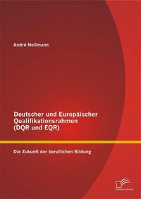 Produktbild: Deutscher und Europ&auml;ischer Qualifikationsrahmen (DQR und EQR): Die Zukunft der beruflichen Bildung