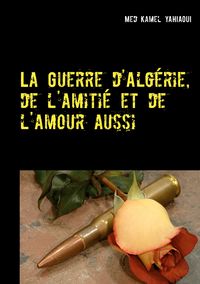 Produktbild: La Guerre d'Alg&eacute;rie, de l'amiti&eacute; et de l'amour aussi