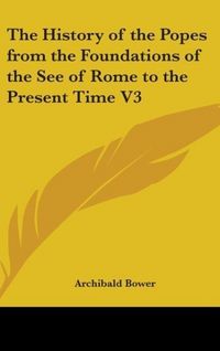 Produktbild: Bower, A: History of the Popes from the Foundations of the S