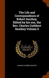 Produktbild: The Life and Correspondence of Robert Southey, &Eacute;dited by his son, the Rev. Charles Cuthbert Southey Volume 5