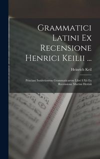 Produktbild: Grammatici Latini Ex Recensione Henrici Keilii ...: Prisciani Institvtionvm Grammaticarvm Libri I-Xii Ex Recensione Martini Hertzii
