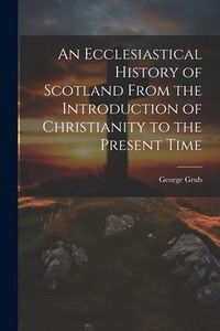 Produktbild: An Ecclesiastical History of Scotland From the Introduction of Christianity to the Present Time