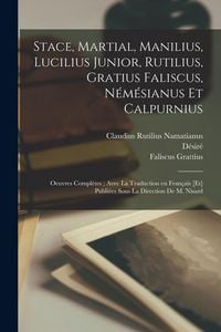 Produktbild: Stace, Martial, Manilius, Lucilius Junior, Rutilius, Gratius Faliscus, N&eacute;m&eacute;sianus et Calpurnius: Oeuvres compl&egrave;tes; avec la traduction en fran&ccedil;ais [et