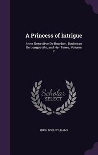 Produktbild: A Princess of Intrigue: Anne Genevi&egrave;ve De Bourbon, Duchesse De Longueville, and Her Times, Volume 2