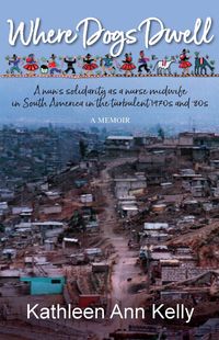 Produktbild: Where Dogs Dwell: A Nun's Solidarity as a Nurse Midwife in South America in the Turbulent 1970s and '80s
