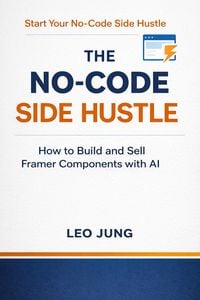Produktbild: The No-Code Side Hustle: How to Build and Sell Framer Components with AI