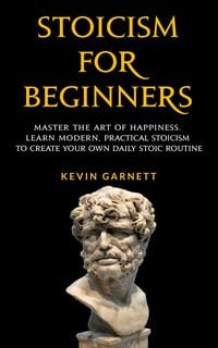 Produktbild: Stoicism For Beginners: Master the Art of Happiness. Learn Modern, Practical Stoicism to Create Your Own Daily Stoic Routine.