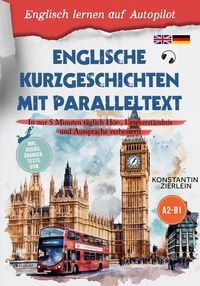 Produktbild: Englische Kurzgeschichten mit Paralleltext - Englisch lernen auf Autopilot: In nur 5 Minuten t&auml;glich H&ouml;r-, Leseverst&auml;ndnis und Aussprache verbessern -