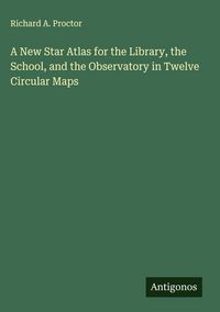 Produktbild: A New Star Atlas for the Library, the School, and the Observatory in Twelve Circular Maps