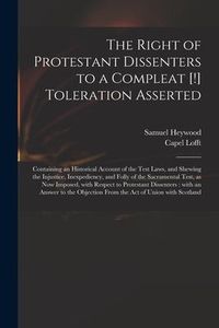 Produktbild: The Right of Protestant Dissenters to a Compleat [!] Toleration Asserted: Containing an Historical Account of the Test Laws, and Shewing the Injustice