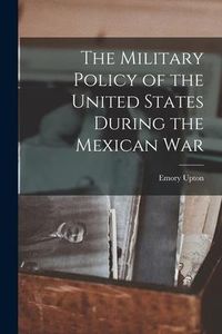 Produktbild: The Military Policy of the United States During the Mexican War