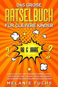 Produktbild: Das gro&szlig;e R&auml;tselbuch f&uuml;r clevere Kinder (ab 6 Jahre). Geniale R&auml;tsel und brandneue Knobelspiele f&uuml;r M&auml;dchen und Jungen. Logisches Denken und Konzentra