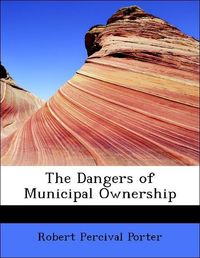 Produktbild: Porter, R: Dangers of Municipal Ownership