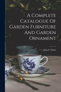 Produktbild: A Complete Catalogue Of Garden Furniture And Garden Ornament