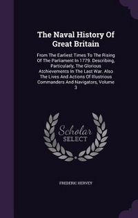 Produktbild: The Naval History Of Great Britain: From The Earliest Times To The Rising Of The Parliament In 1779. Describing, Particularly, The Glorious Atchieveme