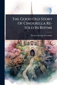 Produktbild: The Good Old Story Of Cinderella Re-told In Rhyme
