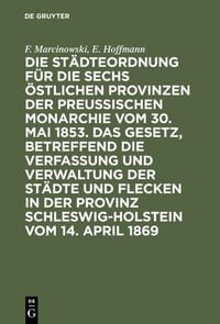 Produktbild: Die St&auml;dteordnung f&uuml;r die sechs &ouml;stlichen Provinzen der preu&szlig;ischen Monarchie vom 30. Mai 1853