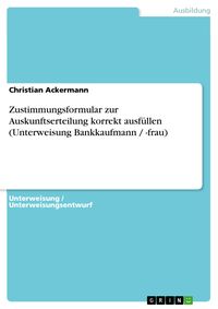 Bild vom Artikel Zustimmungsformular zur Auskunftserteilung korrekt ausfüllen (Unterweisung Bankkaufmann / -frau) vom Autor Christian Ackermann