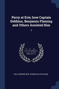 Produktbild: Perry at Erie; how Captain Dobbins, Benjamin Fleming and Others Assisted Him