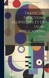 Produktbild: Traité des fonctions elliptiques et de leurs applications; Volume 1