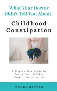 Produktbild: What Your Doctor Didn't Tell You About Childhood Constipation