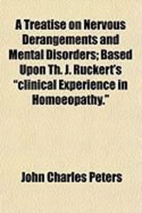 Produktbild: A Treatise on Nervous Derangements and Mental Disorders; Based Upon Th. J. Rckert's "Clinical Experience in Homoeopathy."
