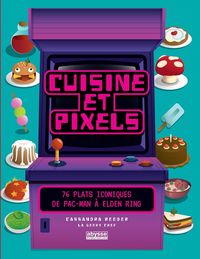 Produktbild: Cuisine et pixels : 76 plats iconiques de Pac-Man &agrave; Elden Ring