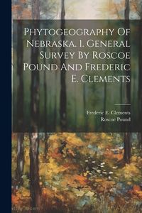 Produktbild: Phytogeography Of Nebraska. 1. General Survey By Roscoe Pound And Frederic E. Clements